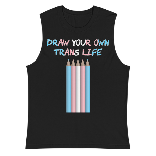 Draw Your Own Trans Life Unisex Muscle Shirt